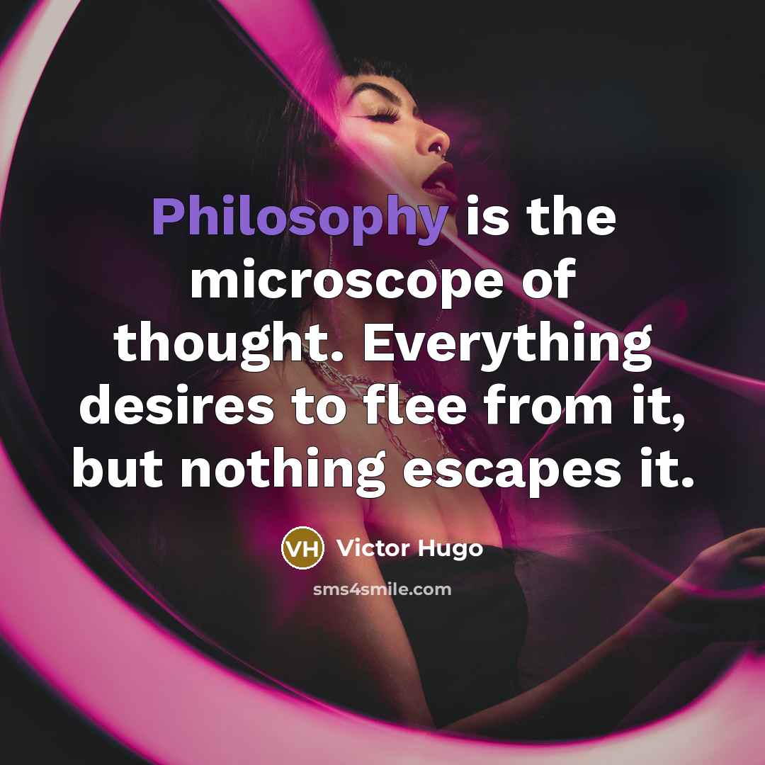 “Philosophy is the microscope of thought. Everything desires to flee…” quote by Victor Hugo