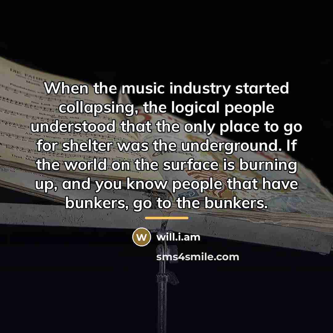 “When the music industry started collapsing, the logical people understood…” quote by will.i.am