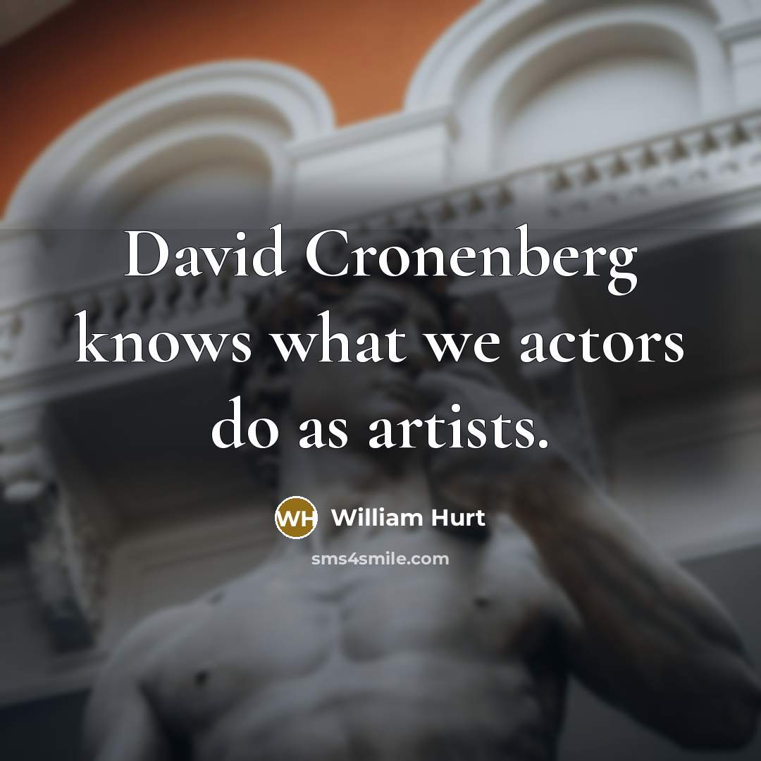 “David Cronenberg knows what we actors do as artists.…” quote by William Hurt