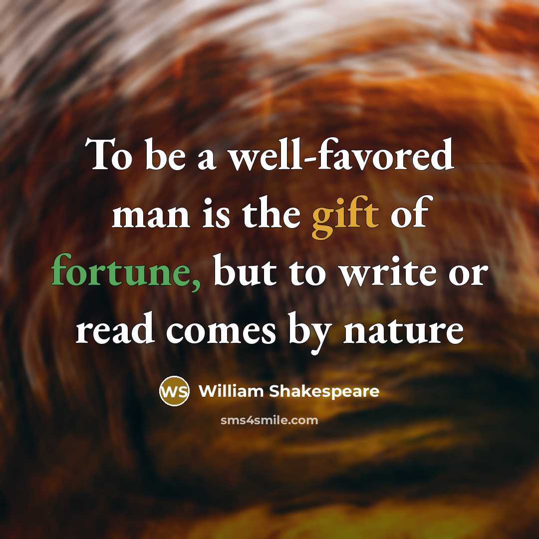 “To be a well-favored man is the gift of fortune, but to write or read comes by nature” quote by William Shakespeare
