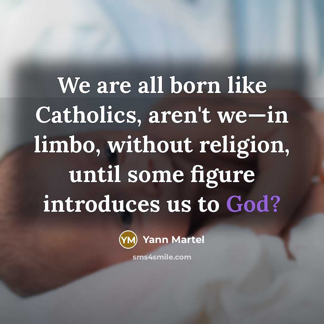 “We are all born like Catholics, aren't we—in limbo, without…” quote by Yann Martel