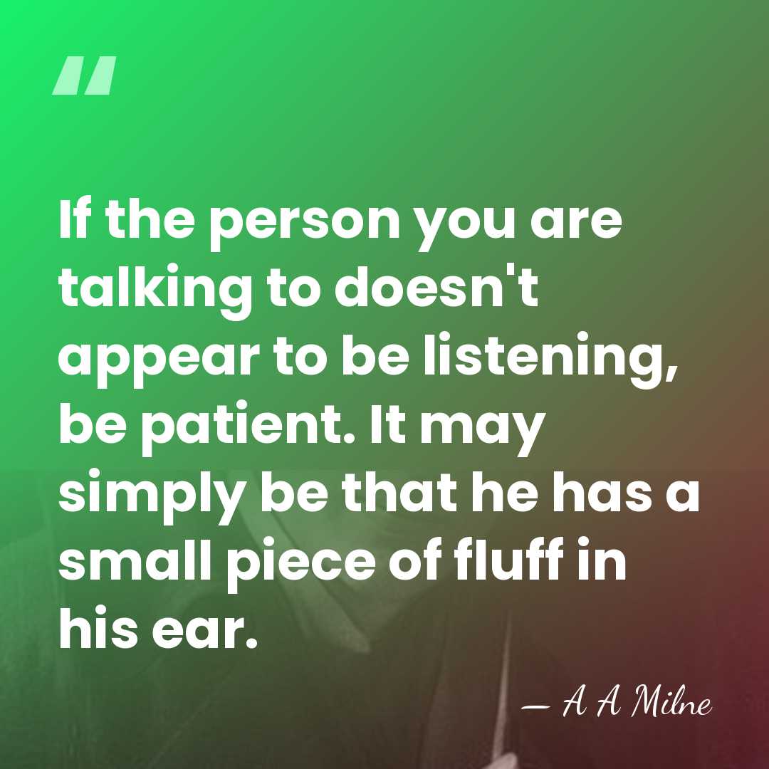 If the person you are talking to doesn't appear to be listening,&hellip; - A A Milne
