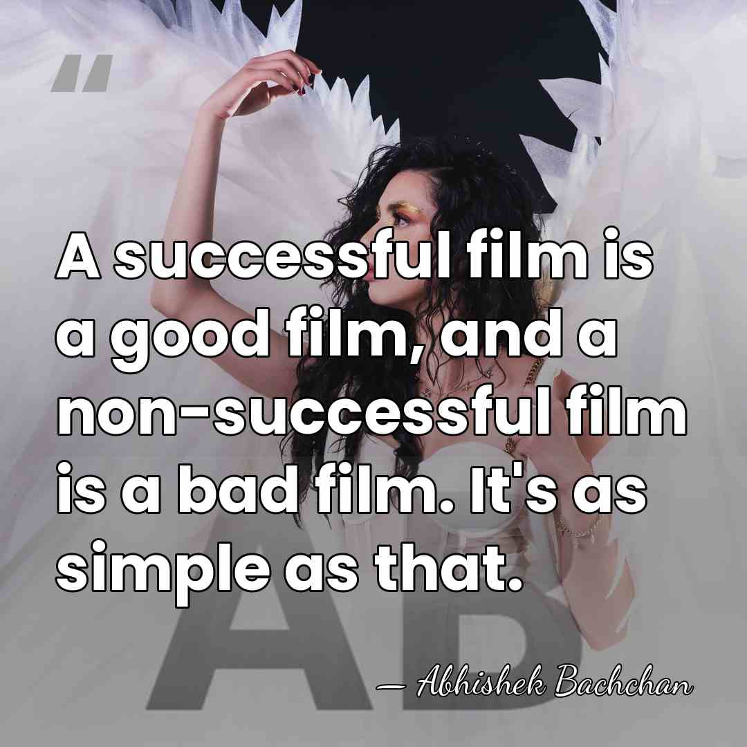 A successful film is a good film, and a non-successful film is&hellip; - Abhishek Bachchan