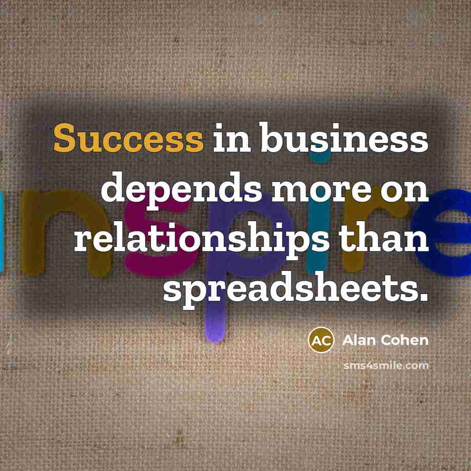 “Success in business depends more on relationships than spreadsheets.…” quote by Alan Cohen
