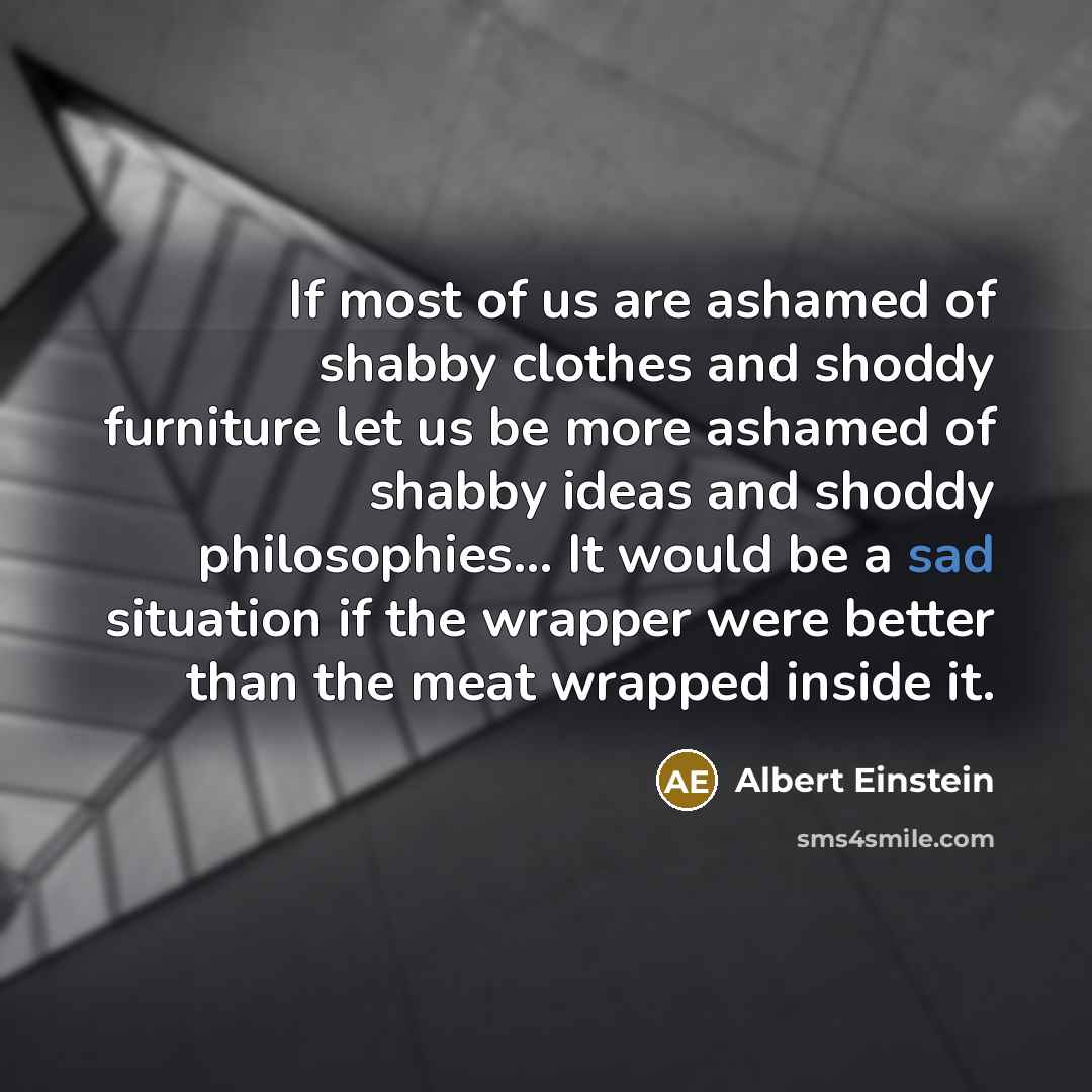 “If most of us are ashamed of shabby clothes and…” quote by Albert Einstein