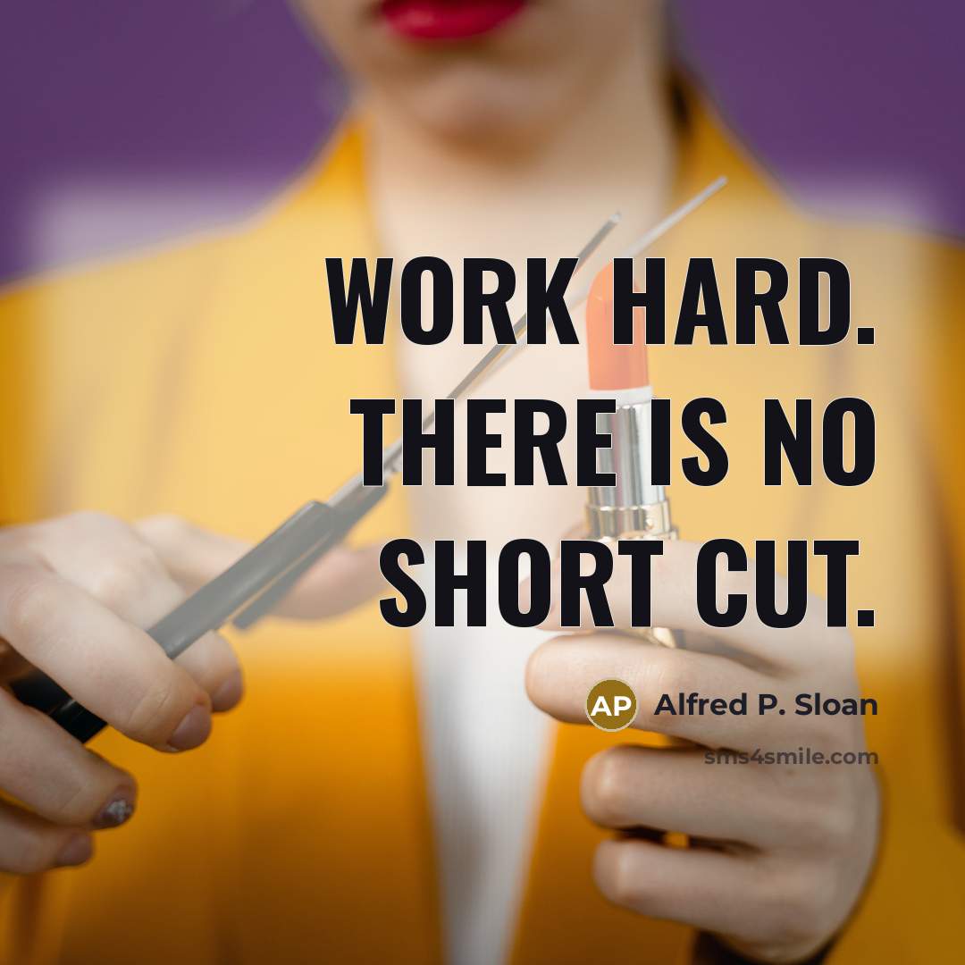 “Work hard. There is no short cut.…” quote by Alfred P. Sloan