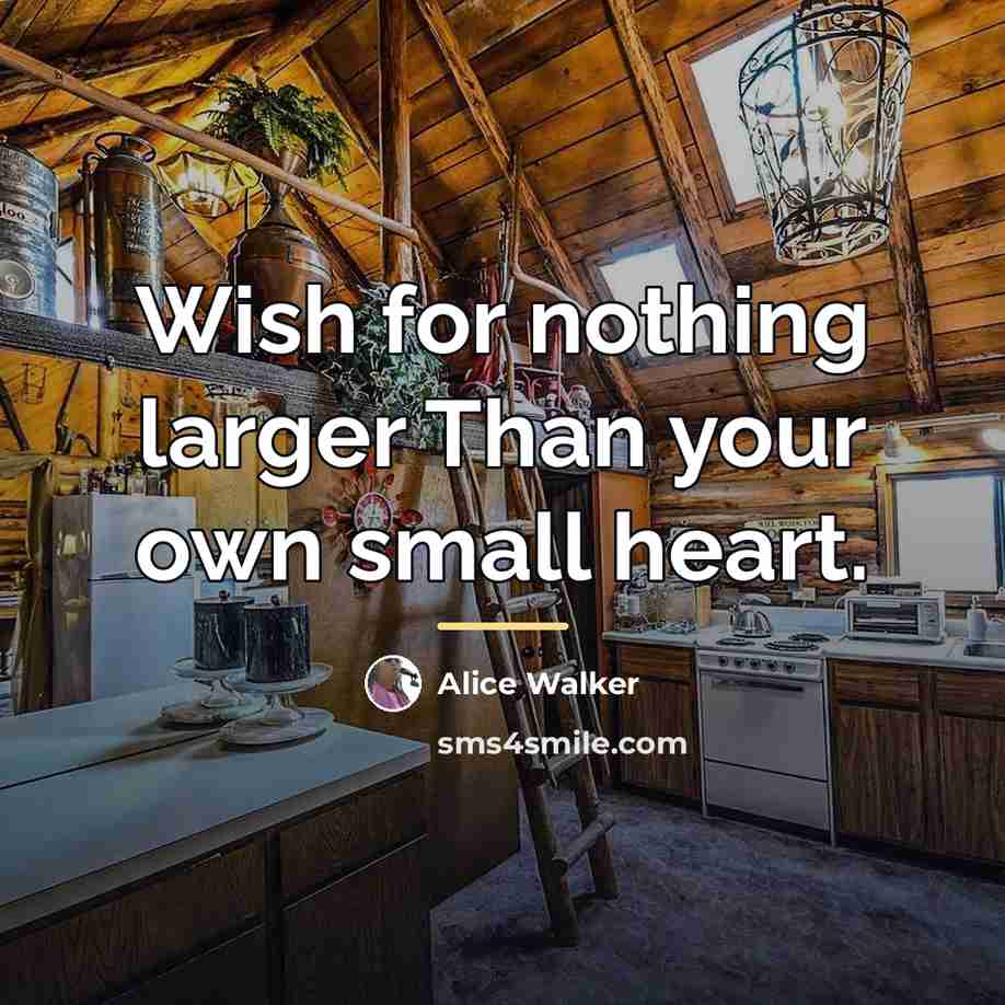 “Wish for nothing larger Than your own small heart.…” quote by Alice Walker