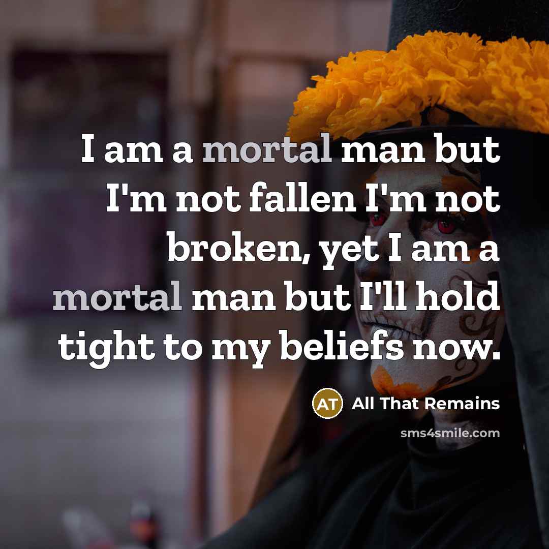 “I am a mortal man but I'm not fallen I'm…” quote by All That Remains