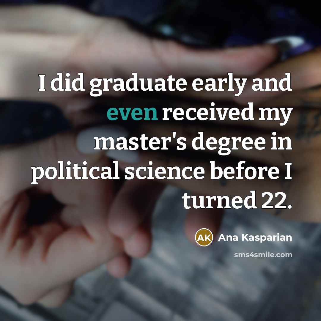 “I did graduate early and even received my master's degree…” quote by Ana Kasparian