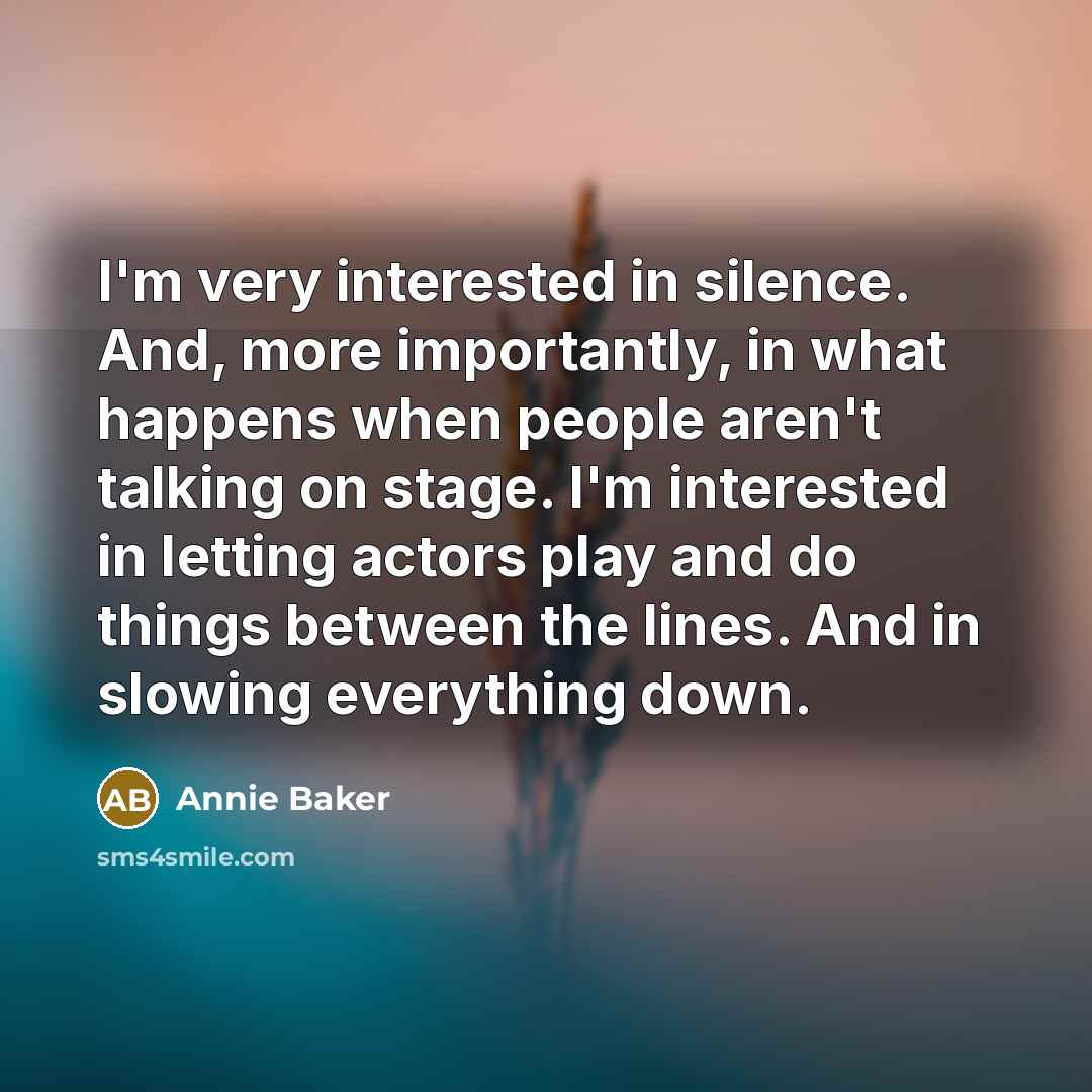 “I'm very interested in silence. And, more importantly, in what…” quote by Annie Baker