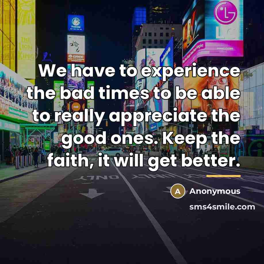 “We have to experience the bad times to be able…” quote by Anonymous