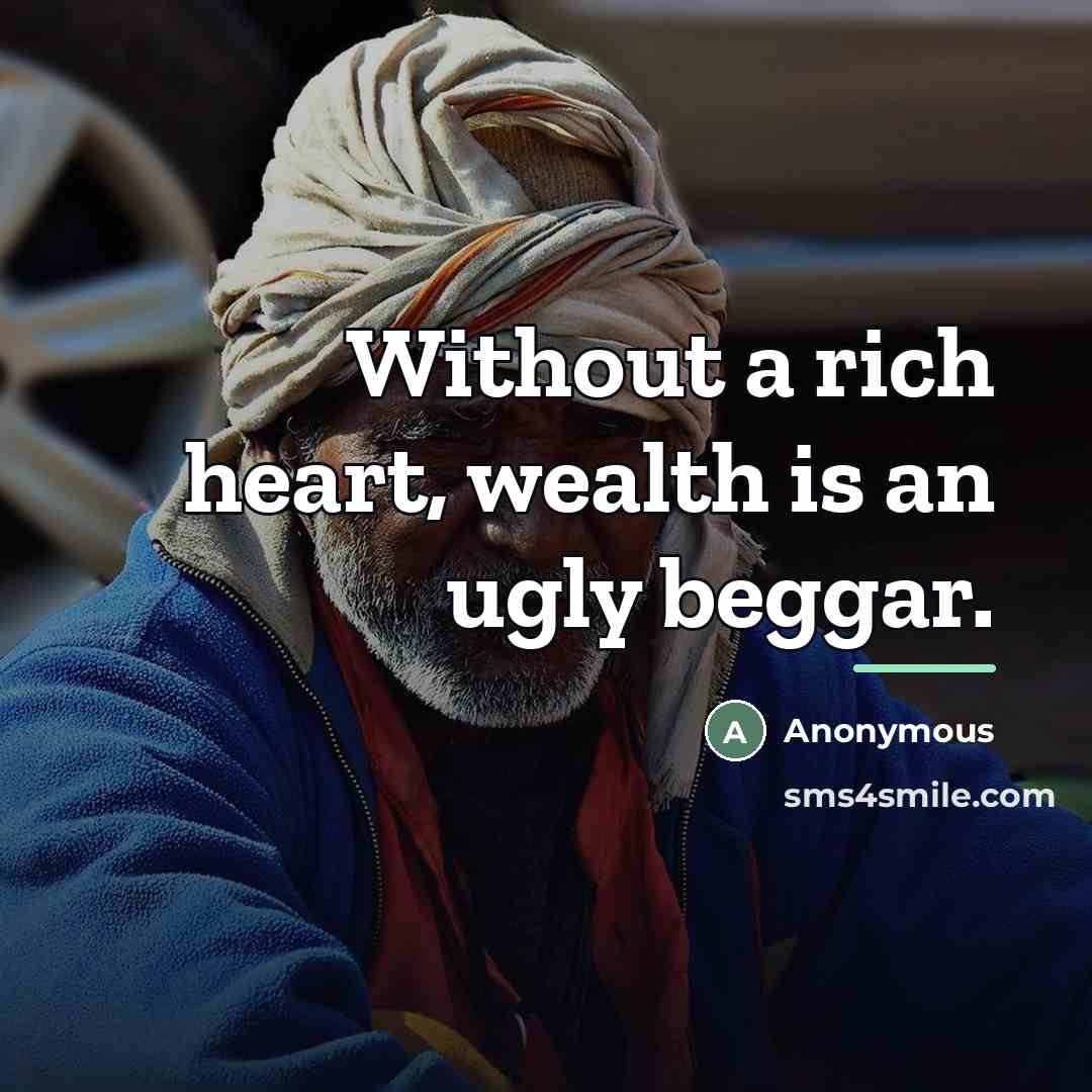 “Without a rich heart, wealth is an ugly beggar.…” quote by Anonymous