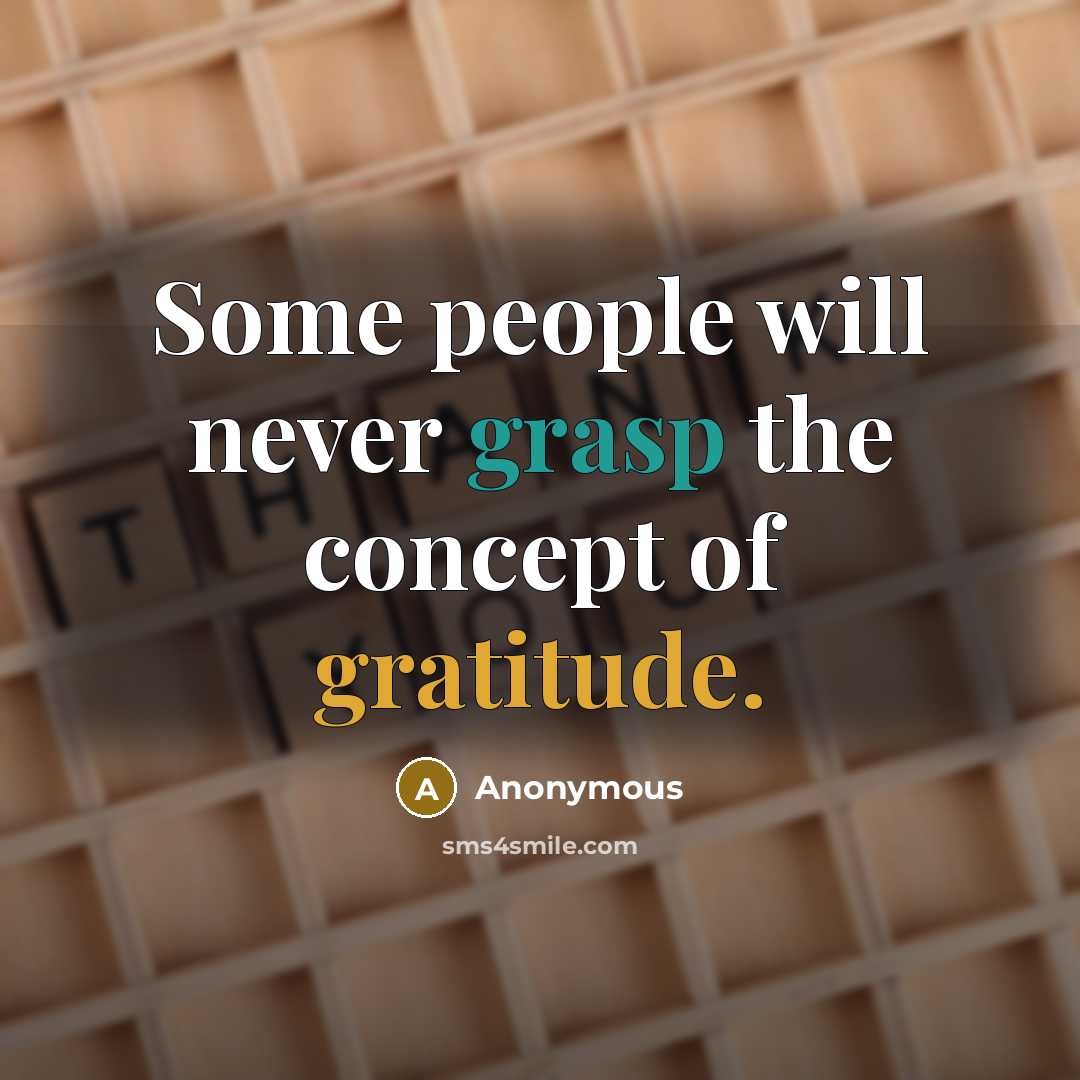 “Some people will never grasp the concept of gratitude.” quote by Anonymous