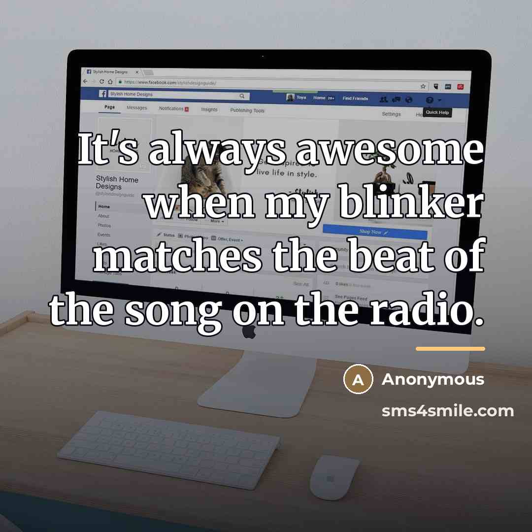 “It's always awesome when my blinker matches the beat of…” quote by Anonymous