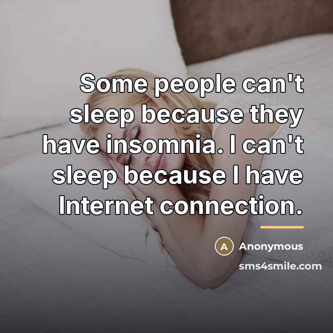 “Some people can't sleep because they have insomnia. I can't…” quote by Anonymous