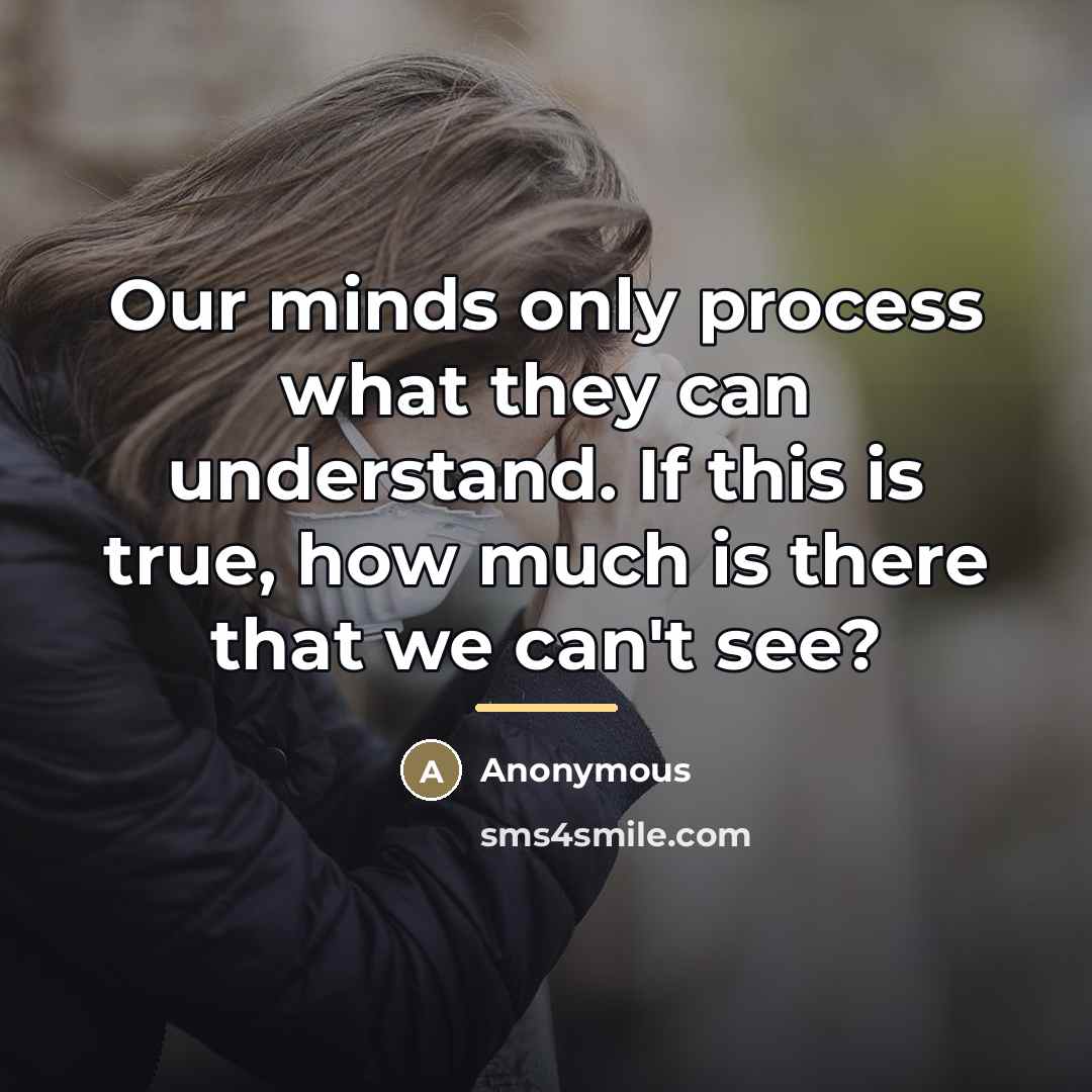 “Our minds only process what they can understand. If this…” quote by Anonymous