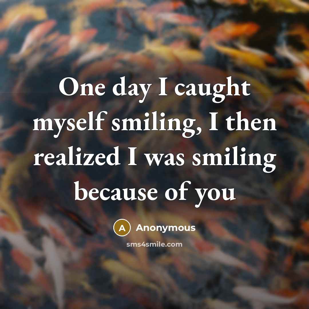 “One day I caught myself smiling, I then realized I was smiling because of you” quote by Anonymous