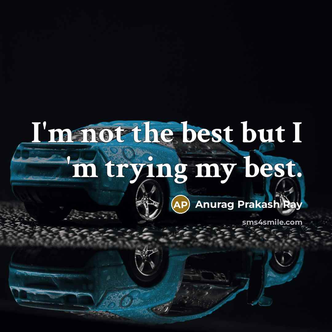 “I'm not the best but I 'm trying my best.…” quote by Anurag Prakash Ray