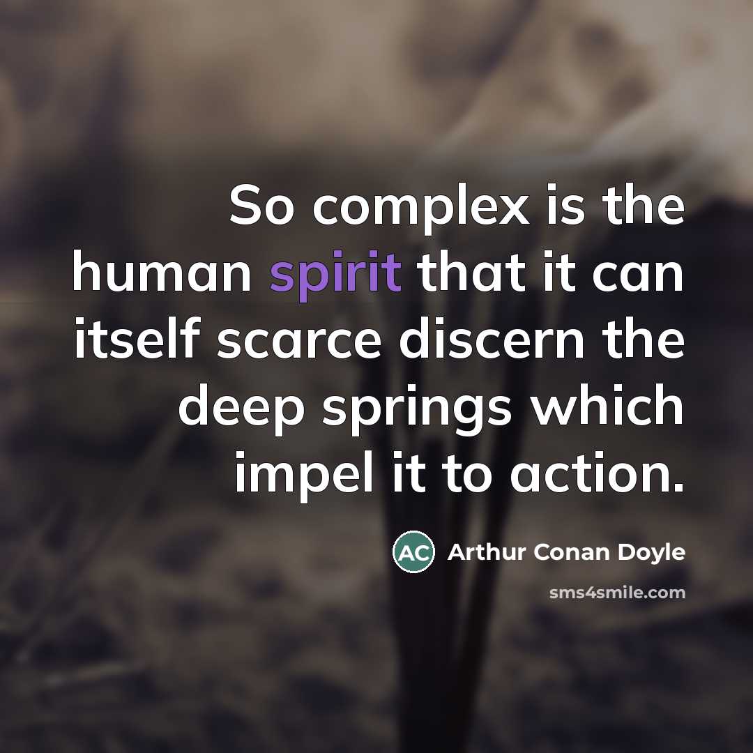 “So complex is the human spirit that it can itself…” quote by Arthur Conan Doyle