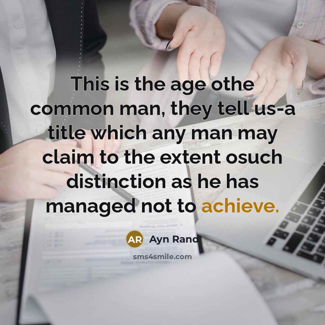 “This is the age othe common man, they tell us-a…” quote by Ayn Rand