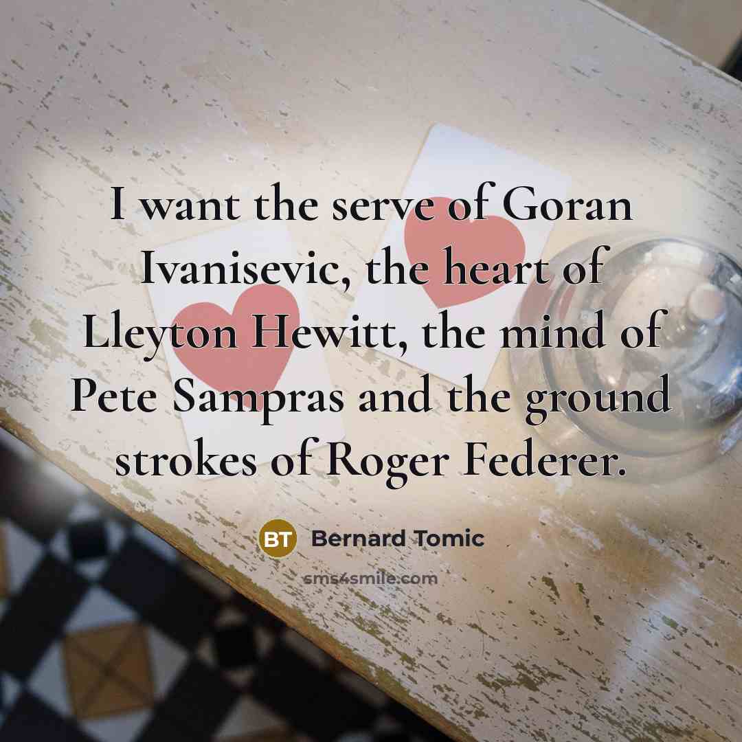 “I want the serve of Goran Ivanisevic, the heart of…” quote by Bernard Tomic