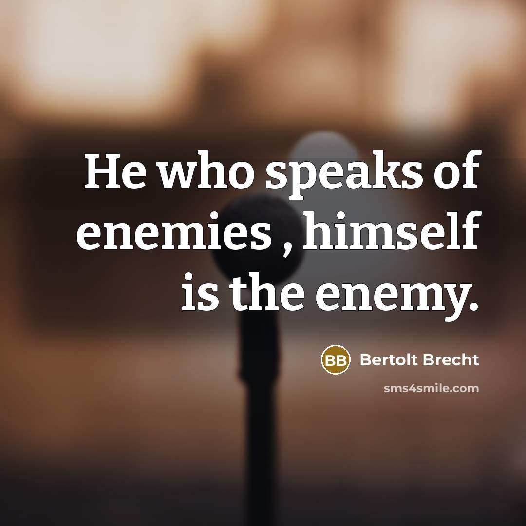 “He who speaks of enemies , himself is the enemy.” quote by Bertolt Brecht