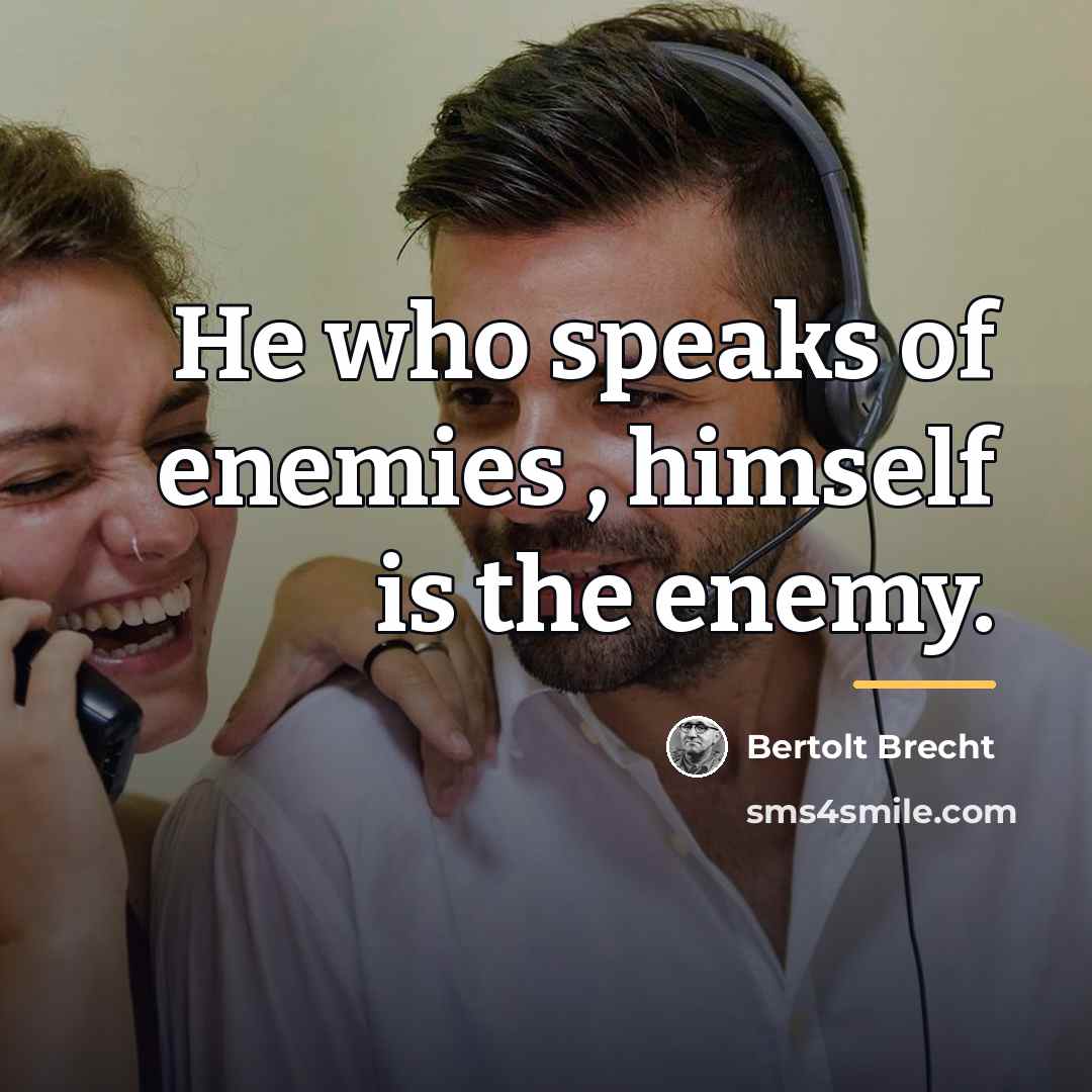 “He who speaks of enemies , himself is the enemy.…” quote by Bertolt Brecht