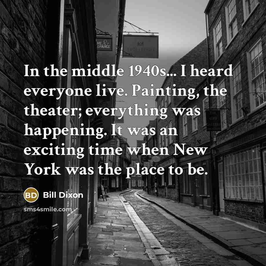 “In the middle 1940s... I heard everyone live. Painting, the…” quote by Bill Dixon