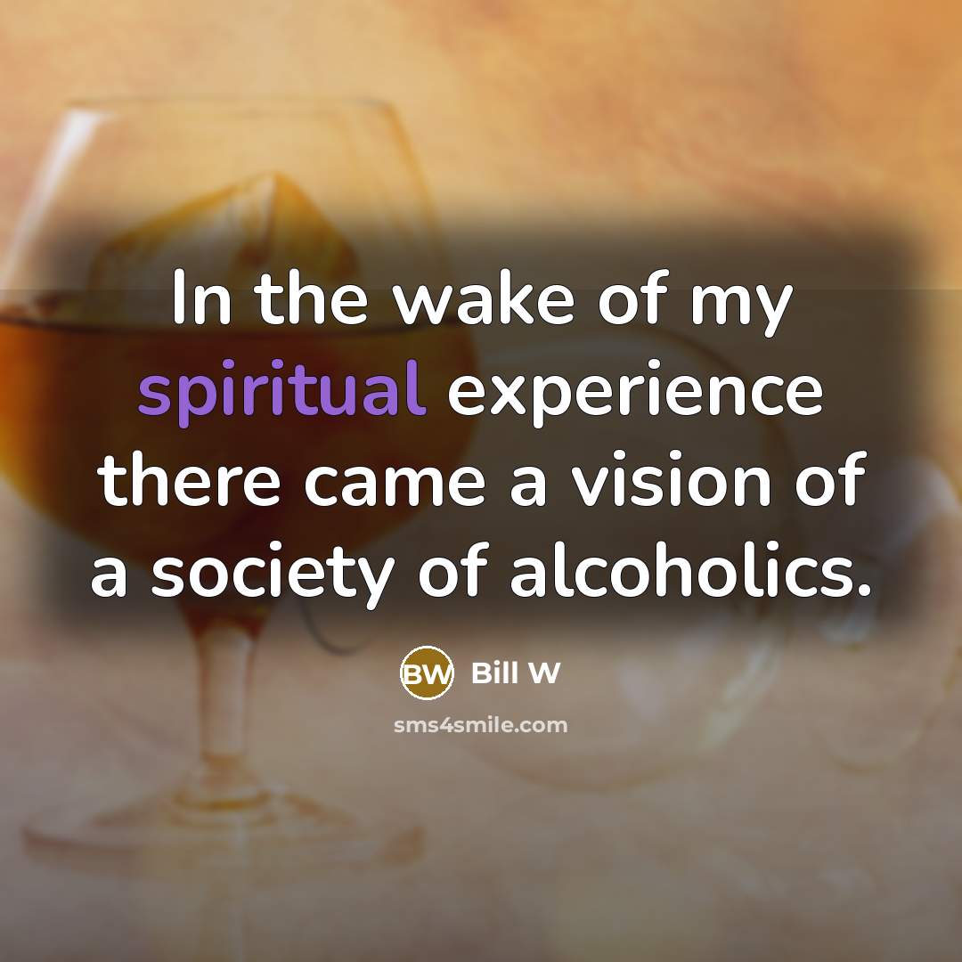 “In the wake of my spiritual experience there came a…” quote by Bill W