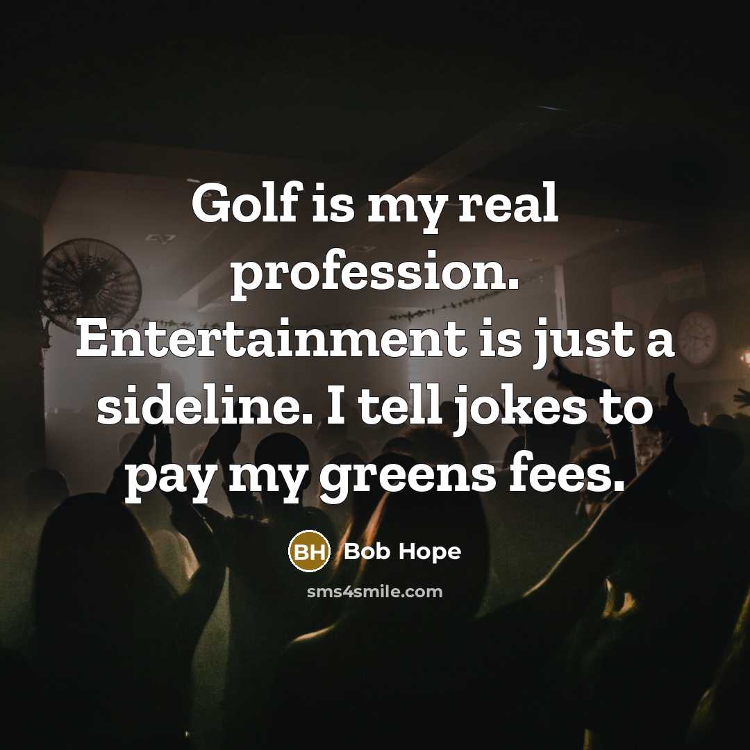 “Golf is my real profession. Entertainment is just a sideline.…” quote by Bob Hope