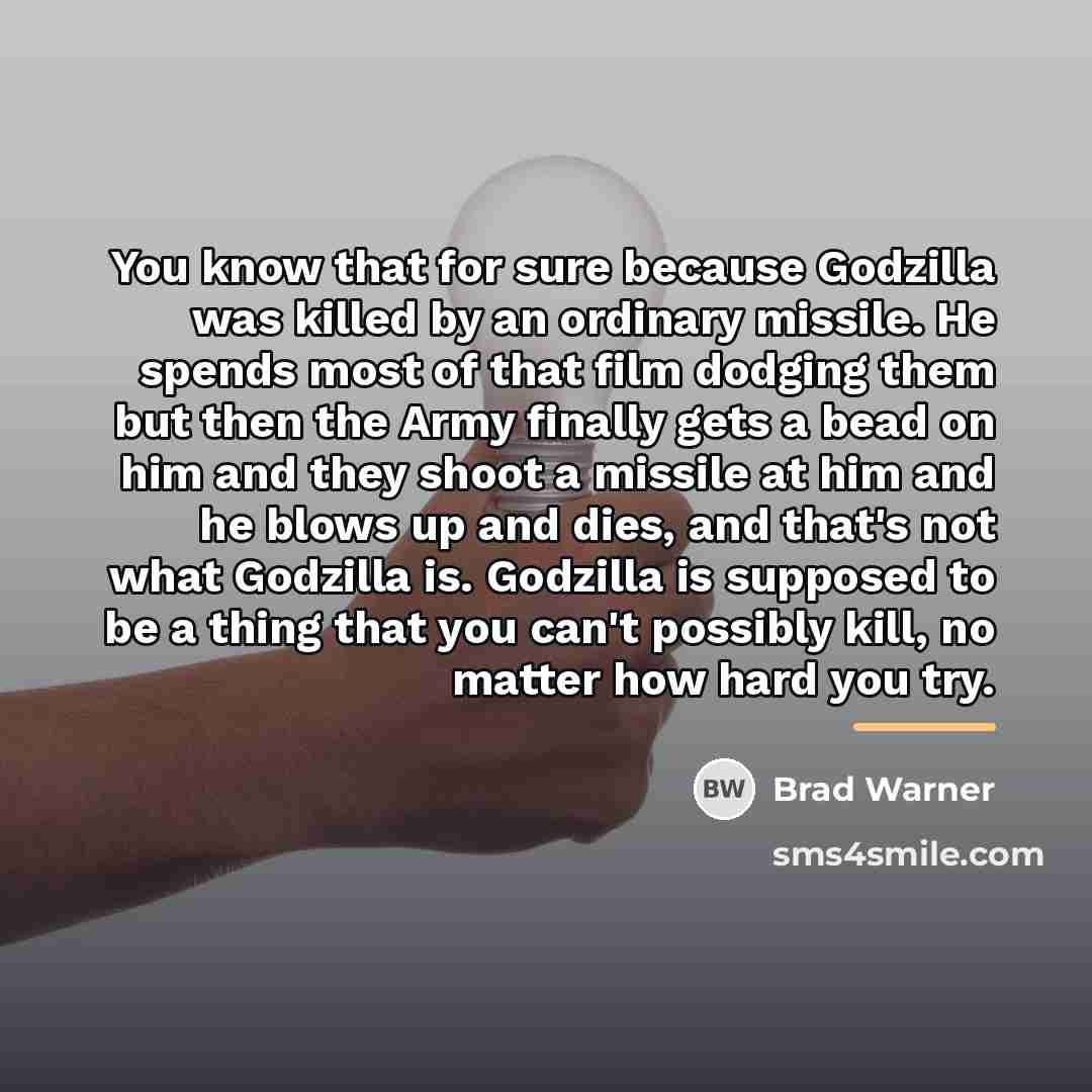 “You know that for sure because Godzilla was killed by…” quote by Brad Warner