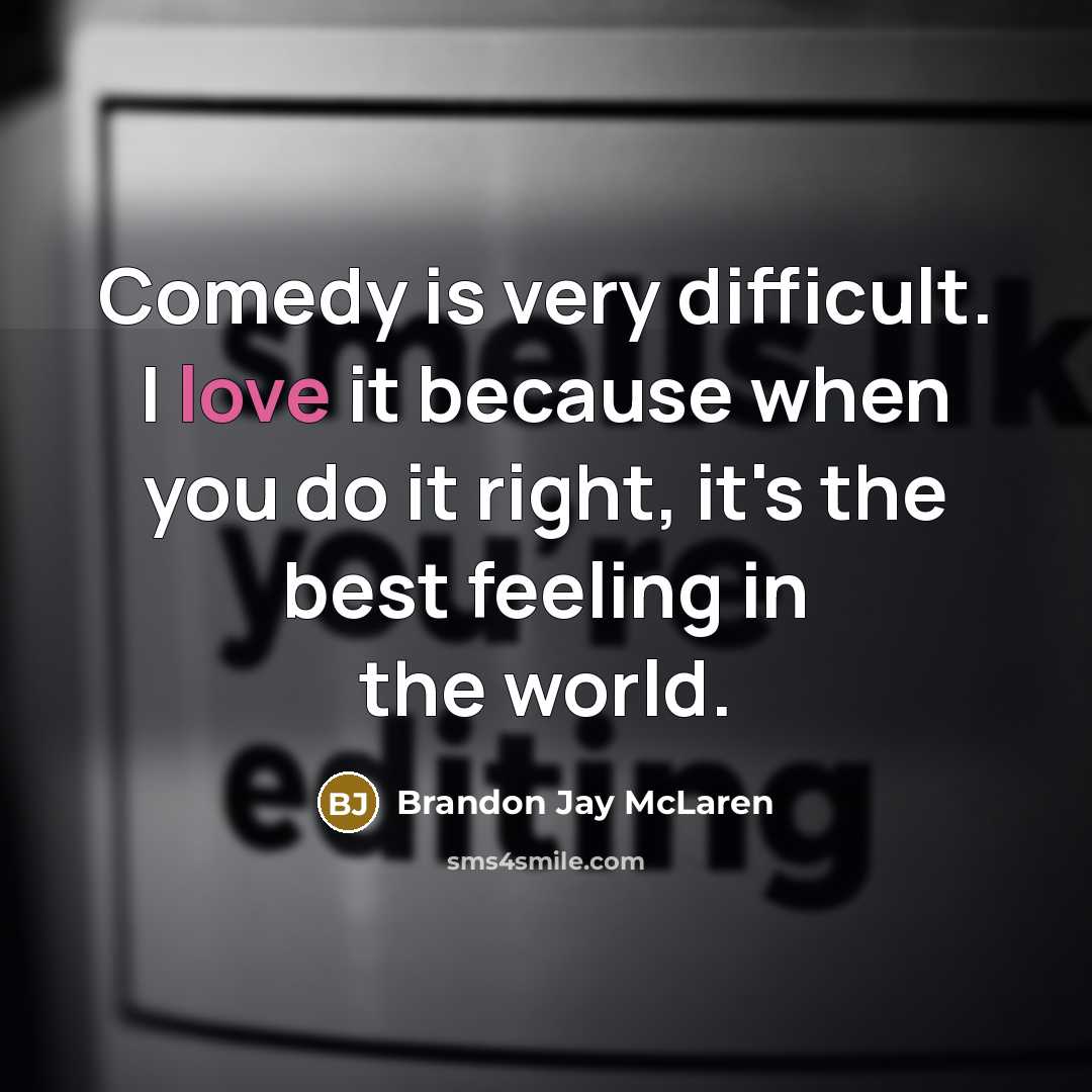“Comedy is very difficult. I love it because when you…” quote by Brandon Jay McLaren