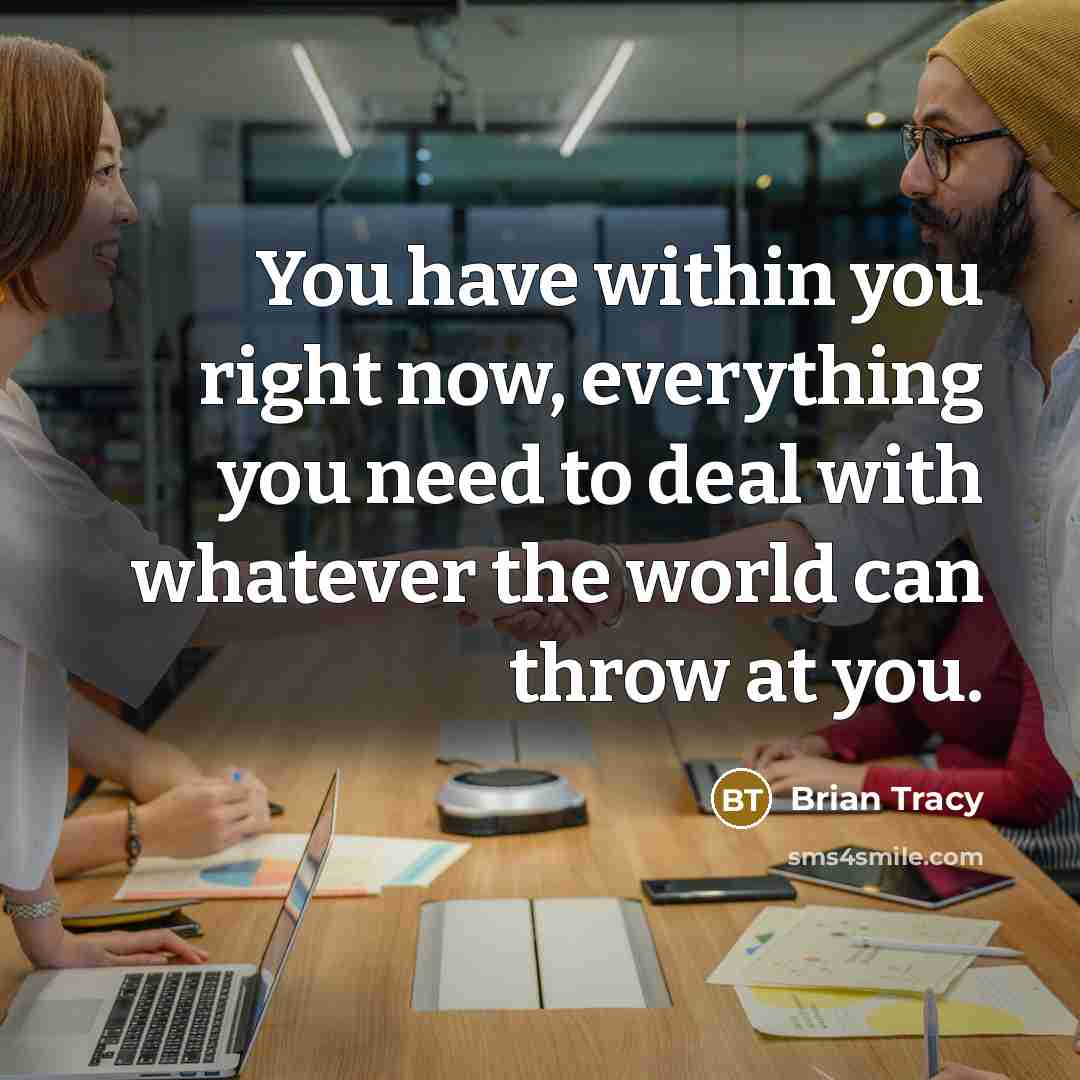 “You have within you right now, everything you need to…” quote by Brian Tracy