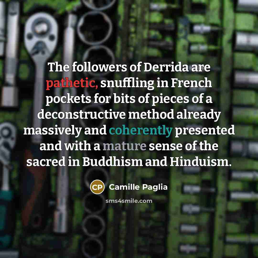 “The followers of Derrida are pathetic, snuffling in French pockets…” quote by Camille Paglia