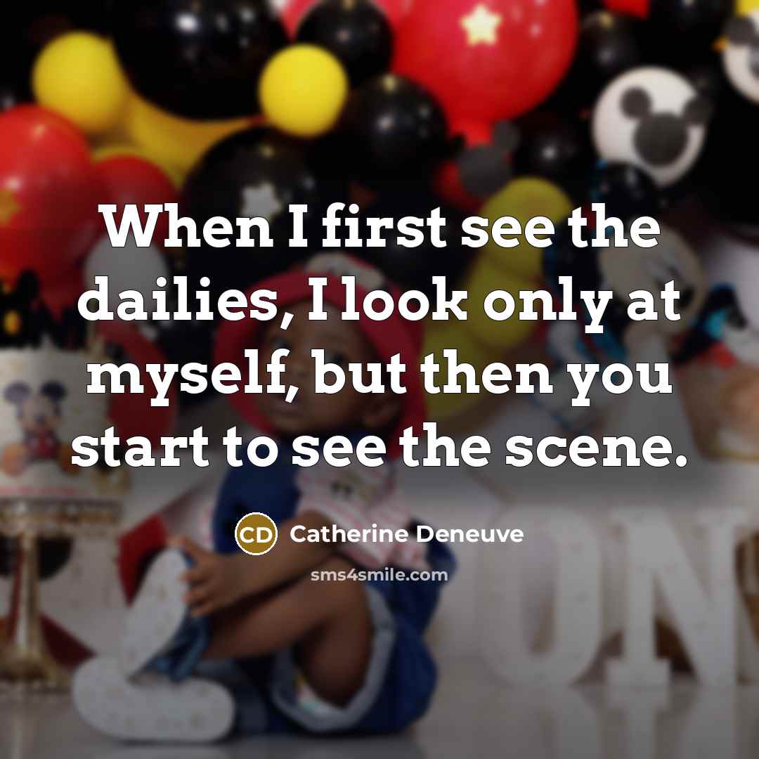 “When I first see the dailies, I look only at…” quote by Catherine Deneuve