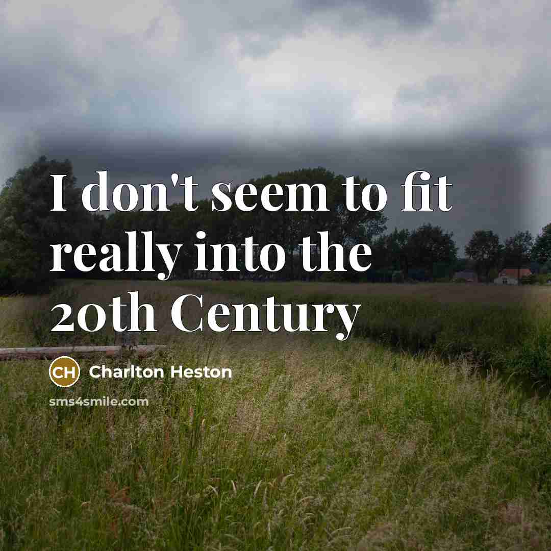 “I don't seem to fit really into the 20th Century…” quote by Charlton Heston