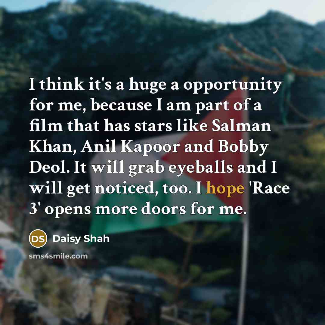 “I think it's a huge a opportunity for me, because…” quote by Daisy Shah