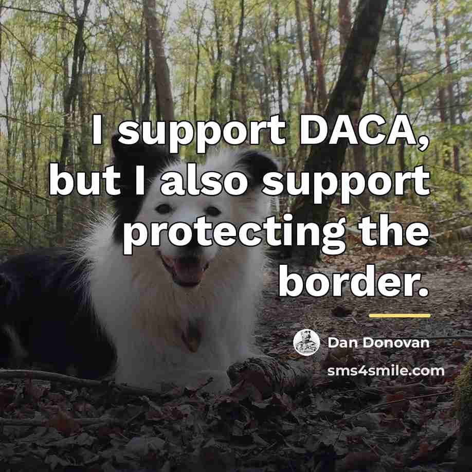“I support DACA, but I also support protecting the border.…” quote by Dan Donovan