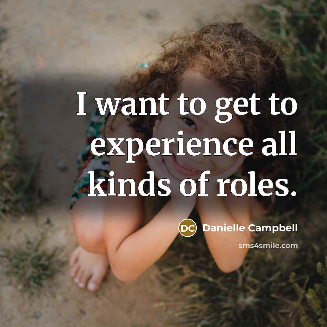 “I want to get to experience all kinds of roles.…” quote by Danielle Campbell