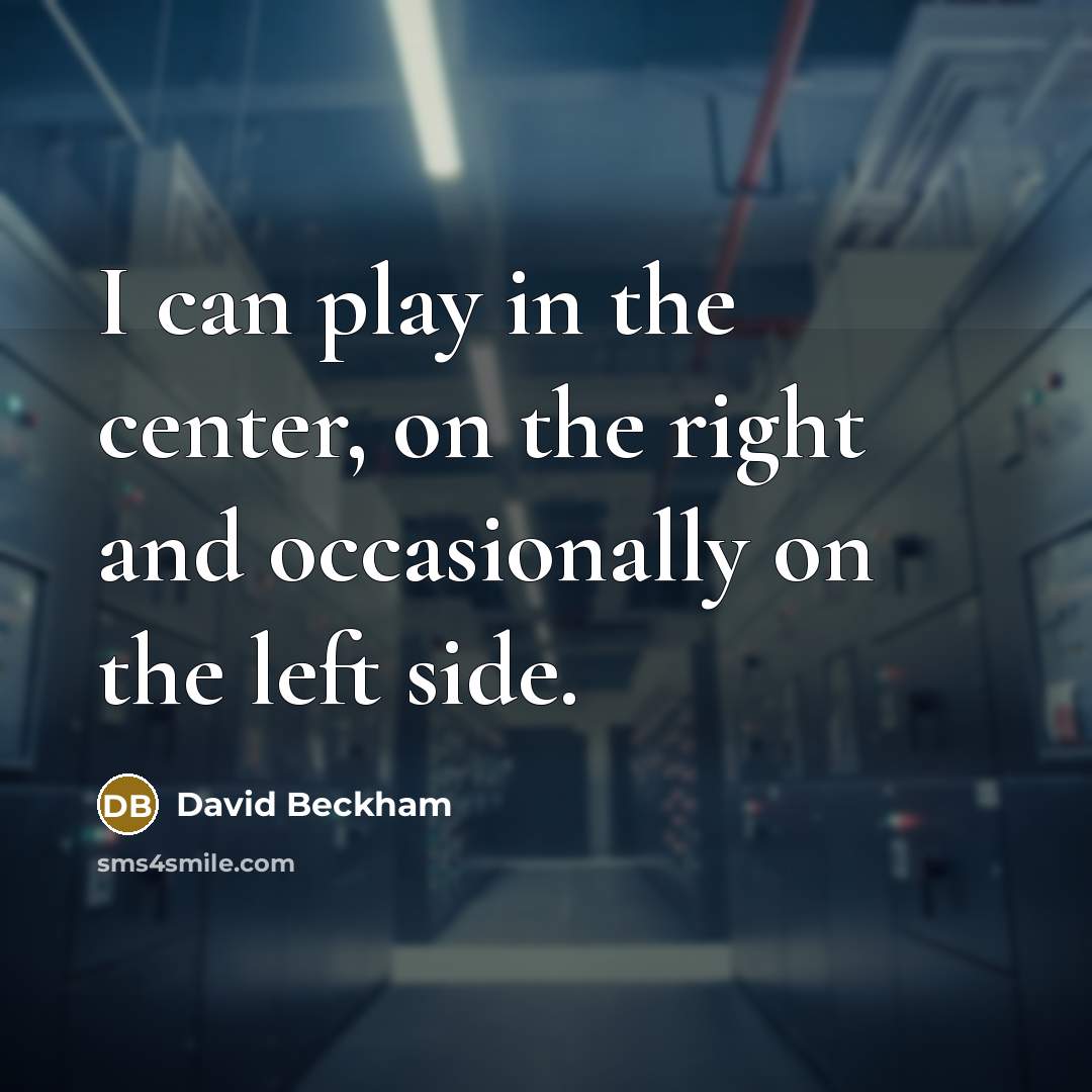 “I can play in the center, on the right and occasionally on the left side.” quote by David Beckham