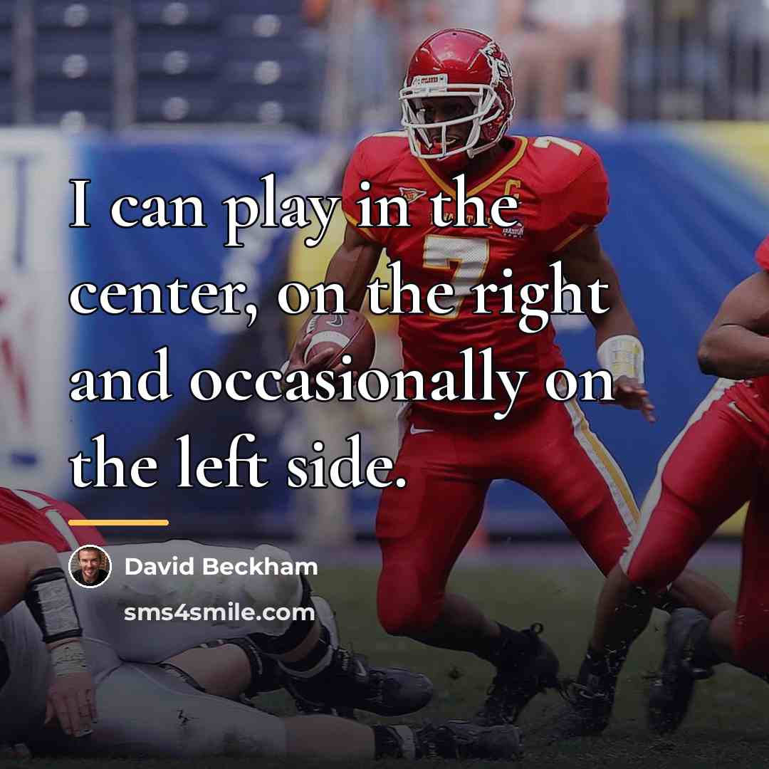 “I can play in the center, on the right and…” quote by David Beckham