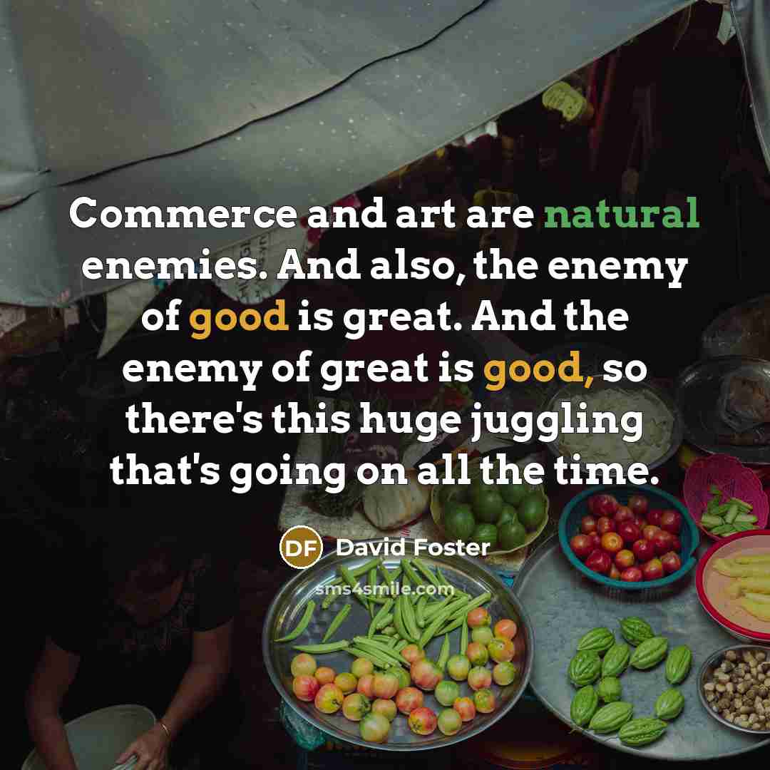 “Commerce and art are natural enemies. And also, the enemy…” quote by David Foster