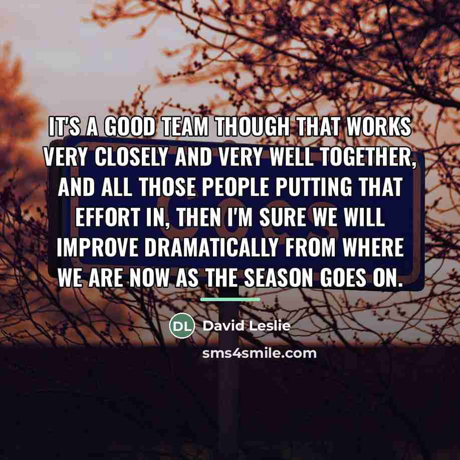 “It's a good team though that works very closely and…” quote by David Leslie