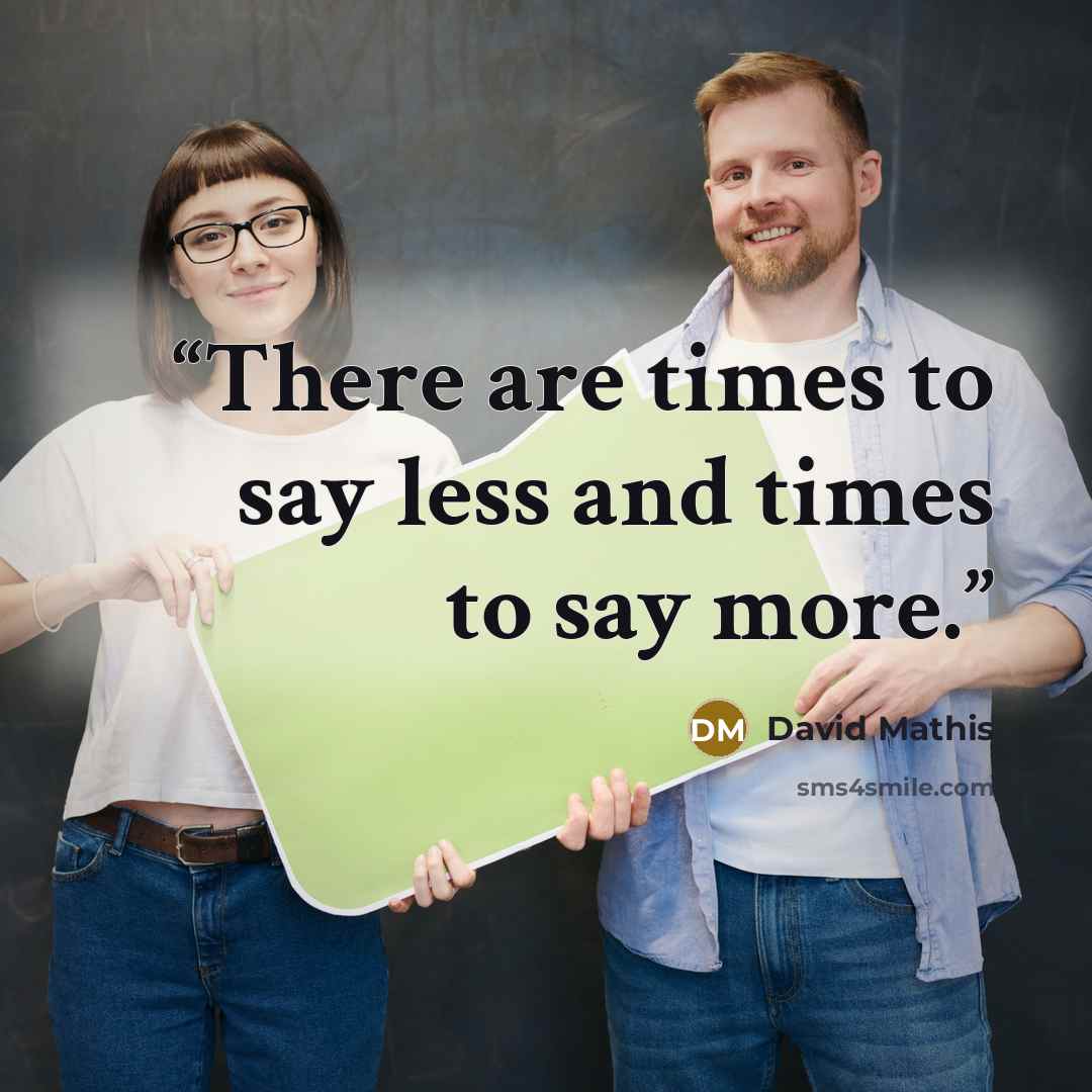 “There are times to say less and times to say more.” quote by David Mathis