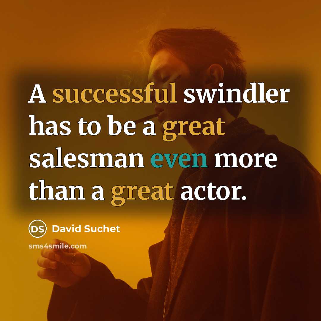 “A successful swindler has to be a great salesman even more than a great actor.” quote by David Suchet