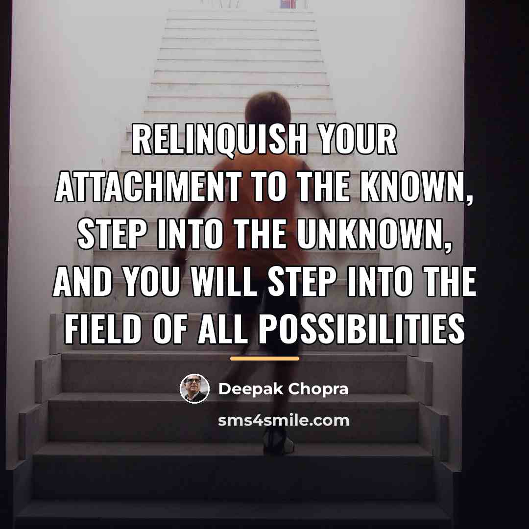 “Relinquish your attachment to the known, step into the unknown,…” quote by Deepak Chopra