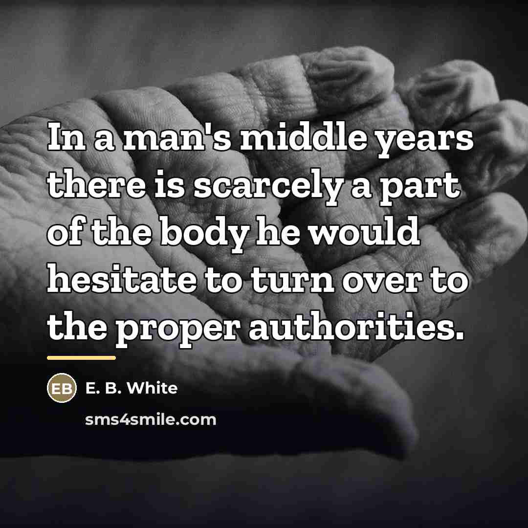 “In a man's middle years there is scarcely a part…” quote by E. B. White