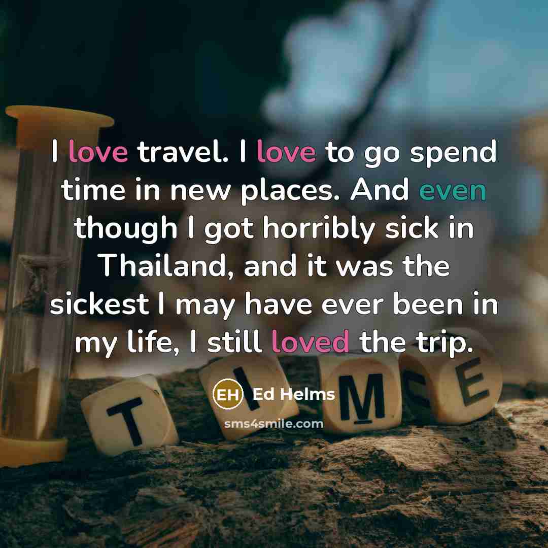 “I love travel. I love to go spend time in…” quote by Ed Helms