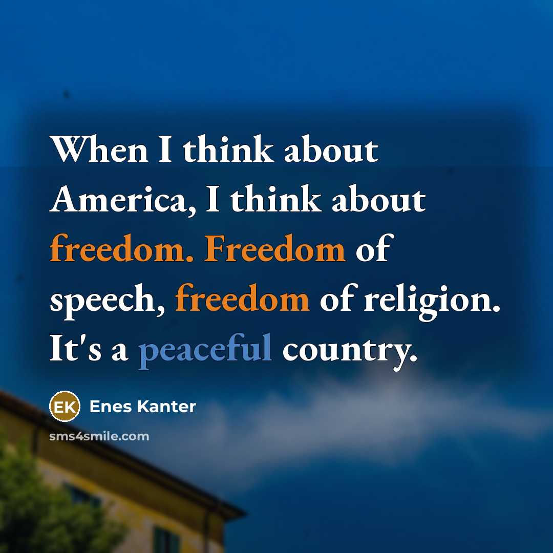 “When I think about America, I think about freedom. Freedom of speech, freedom of religion. It's a peaceful country.” quote by Enes Kanter