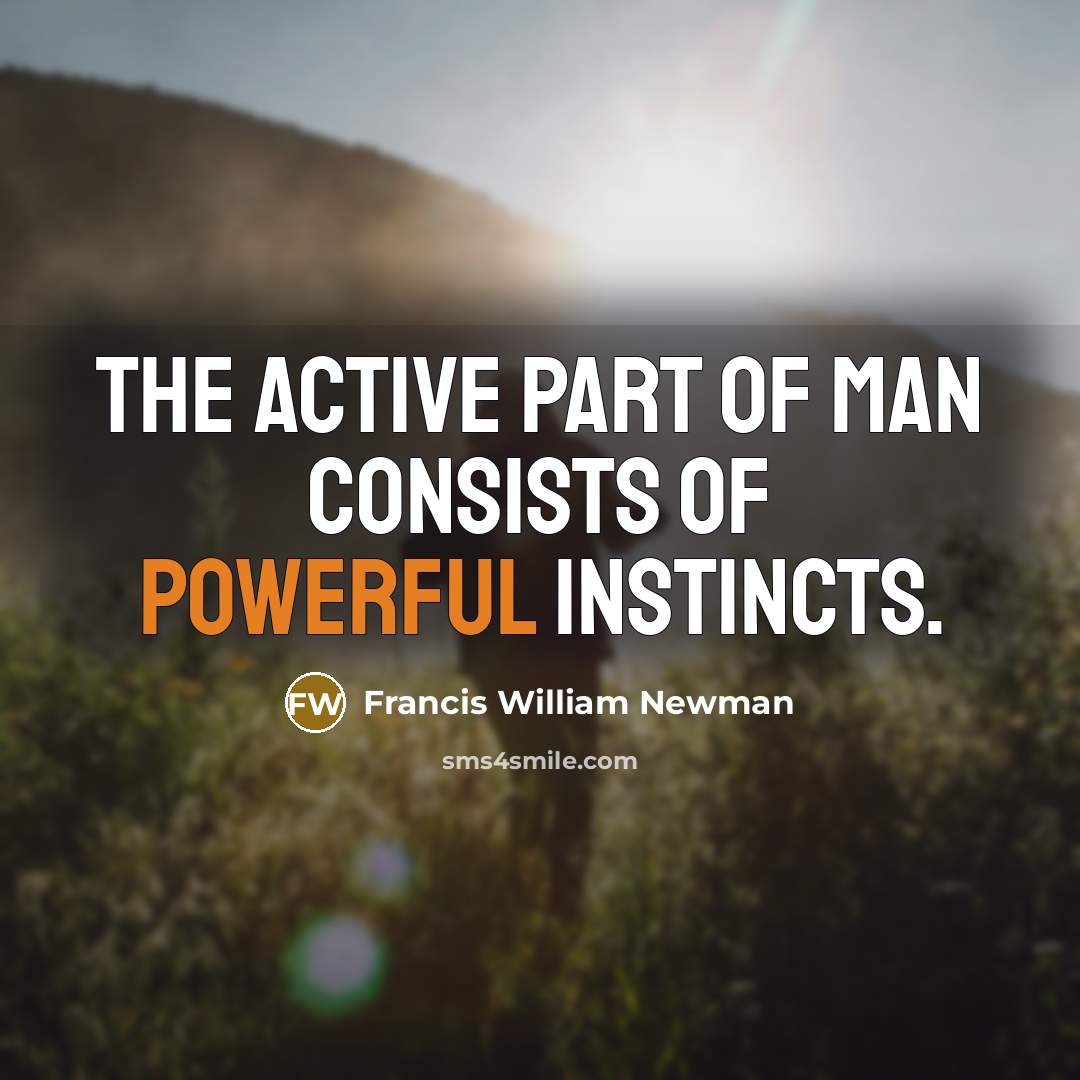 “The active part of man consists of powerful instincts.…” quote by Francis William Newman